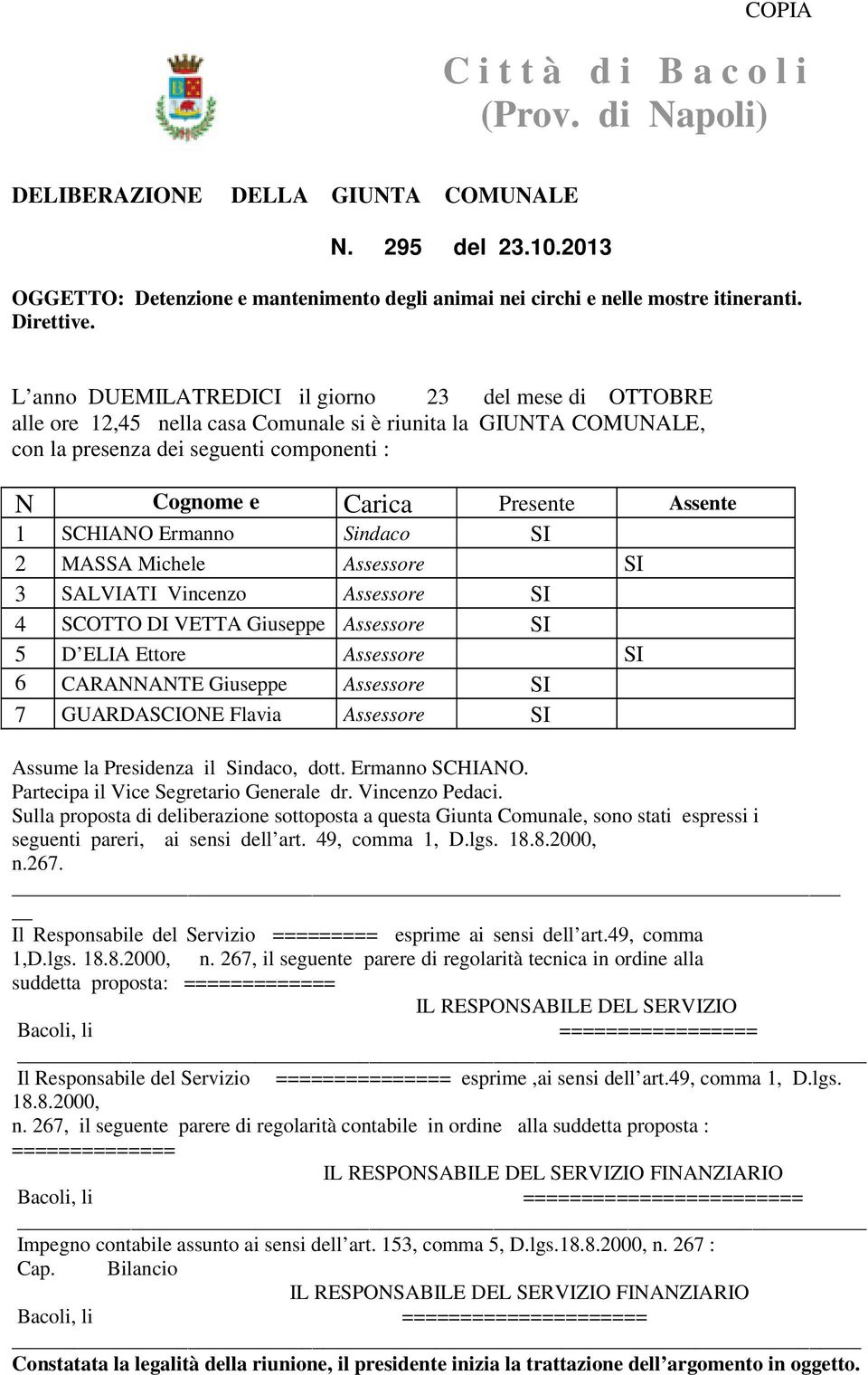 L anno DUEMILATREDICI il giorno 23 del mese di OTTOBRE alle ore 12,45 nella casa Comunale si è riunita la GIUNTA COMUNALE, con la presenza dei seguenti componenti : N Cognome e Carica Presente