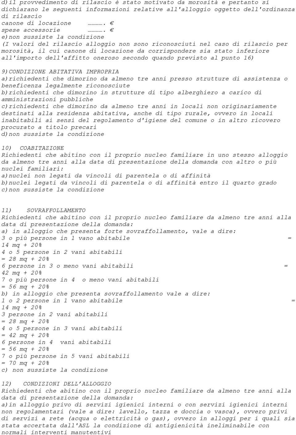 e)non sussiste la condizione (I valori del rilascio alloggio non sono riconosciuti nel caso di rilascio per morosità, il cui canone di locazione da corrispondere sia stato inferiore all'importo