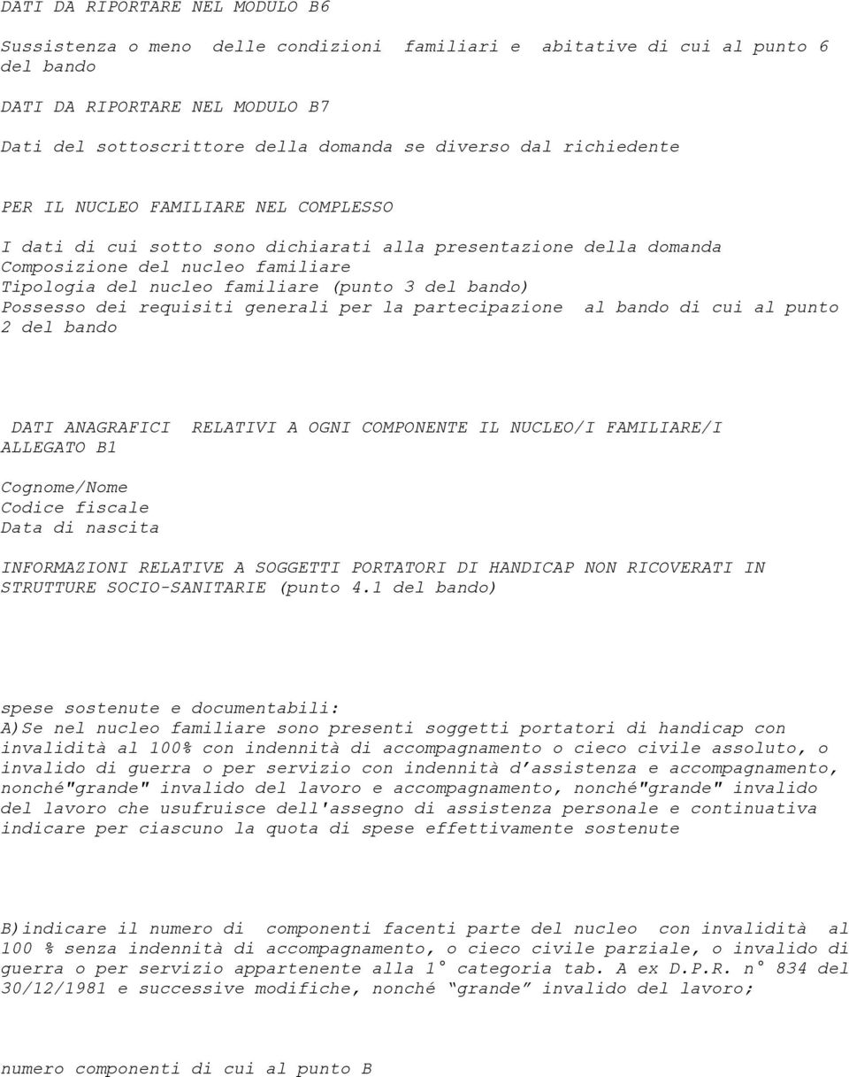 del bando) Possesso dei requisiti generali per la partecipazione al bando di cui al punto 2 del bando DATI ANAGRAFICI RELATIVI A OGNI COMPONENTE IL NUCLEO/I FAMILIARE/I ALLEGATO B1 Cognome/Nome