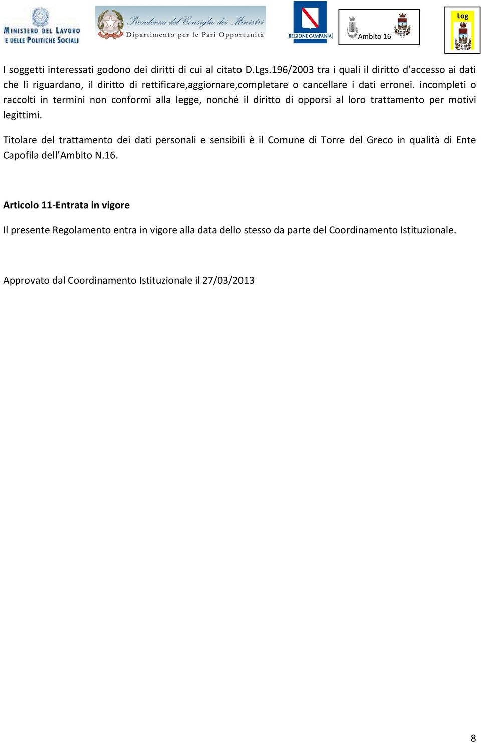 incompleti o raccolti in termini non conformi alla legge, nonché il diritto di opporsi al loro trattamento per motivi legittimi.