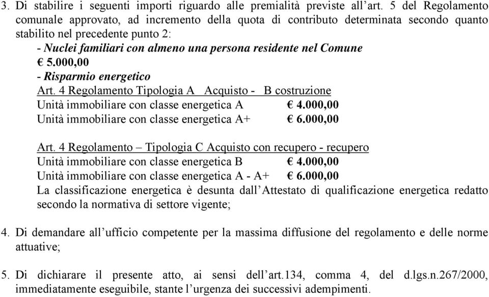 Comune 5.000,00 - Risparmio energetico Art. 4 Regolamento Tipologia A Acquisto - B costruzione Unità immobiliare con classe energetica A 4.000,00 Unità immobiliare con classe energetica A+ 6.