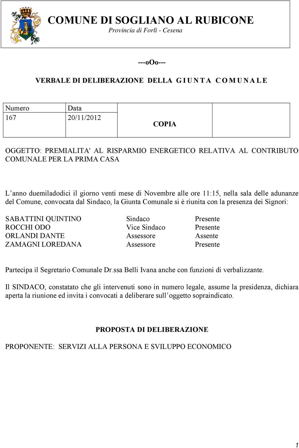 Giunta Comunale si è riunita con la presenza dei Signori: SABATTINI QUINTINO Sindaco Presente ROCCHI ODO Vice Sindaco Presente ORLANDI DANTE Assessore Assente ZAMAGNI LOREDANA Assessore Presente