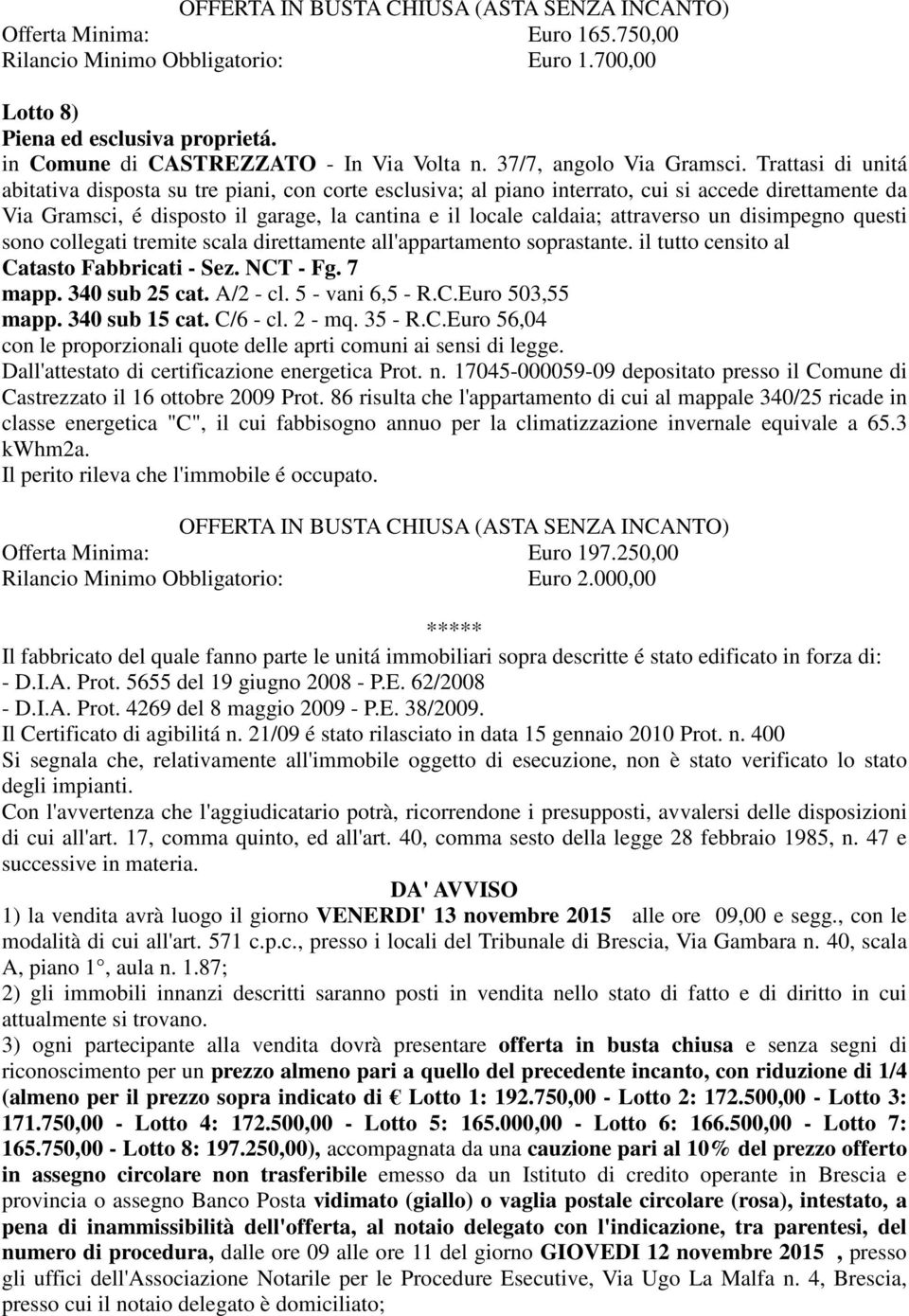 C/6 - cl. 2 - mq. 35 - R.C.Euro 56,04 Dall'attestato di certificazione energetica Prot. n. 17045-000059-09 depositato presso il Comune di Castrezzato il 16 ottobre 2009 Prot.