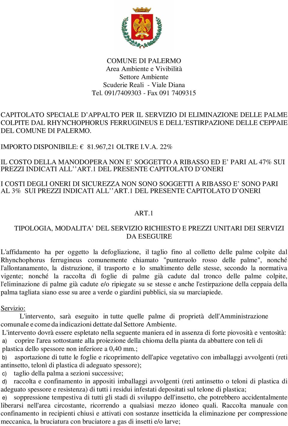 IMPORTO DISPONIBILE: 81.967,21 OLTRE I.V.A. 22% IL COSTO DELLA MANODOPERA NON E SOGGETTO A RIBASSO ED E PARI AL 47% SUI PREZZI INDICATI ALL ART.