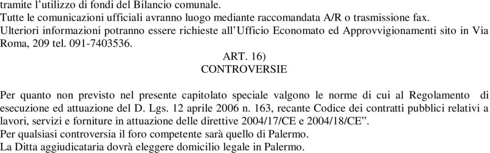 16) CONTROVERSIE Per quanto non previsto nel presente capitolato speciale valgono le norme di cui al Regolamento di esecuzione ed attuazione del D. Lgs. 12 aprile 2006 n.