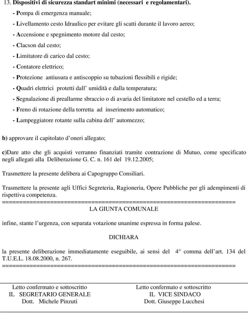 dal cesto; - Contatore elettrico; - rotezione antiusura e antiscoppio su tubazioni flessibili e rigide; - Quadri elettrici protetti dall umidità e dalla temperatura; - Segnalazione di preallarme