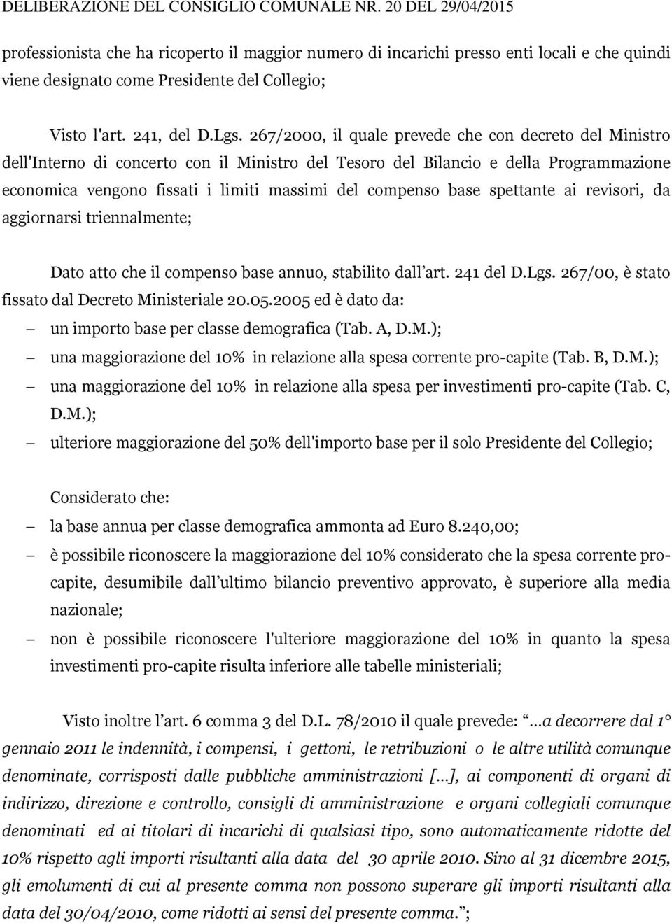 base spettante ai revisori, da aggiornarsi triennalmente; Dato atto che il compenso base annuo, stabilito dall art. 241 del D.Lgs. 267/00, è stato fissato dal Decreto Ministeriale 20.05.