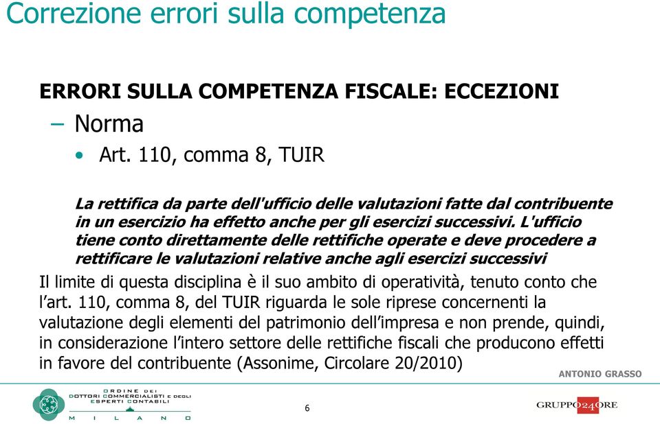 L'ufficio tiene conto direttamente delle rettifiche operate e deve procedere a rettificare le valutazioni relative anche agli esercizi successivi Il limite di questa disciplina è il suo