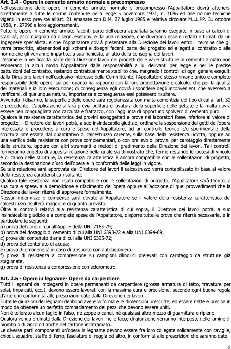 legge 5 novembre 1971, n. 1086 ed alle norme tecniche vigenti in esso previste all art. 21 emanate con D.M. 27 luglio 1985 e relativa circolare M.LL.PP. 31 ottobre 1988, n. 27996 e loro aggiornamenti.