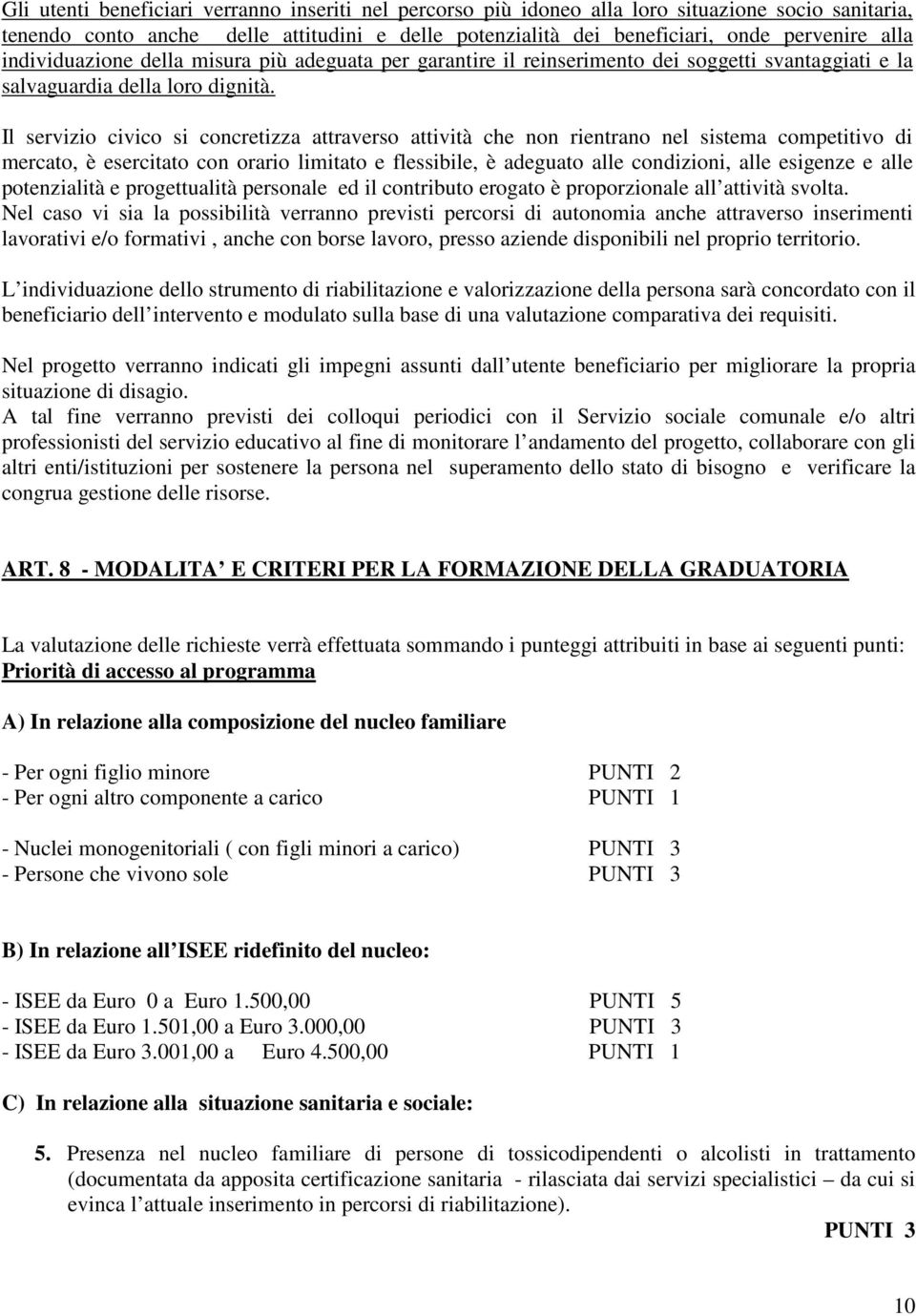 Il servizio civico si concretizza attraverso attività che non rientrano nel sistema competitivo di mercato, è esercitato con orario limitato e flessibile, è adeguato alle condizioni, alle esigenze e