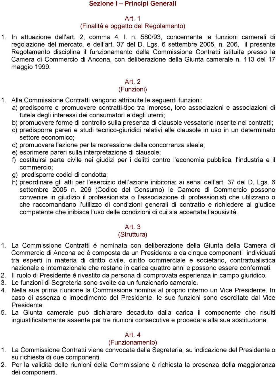 206, il presente Regolamento disciplina il funzionamento della Commissione Contratti istituita presso la Camera di Commercio di Ancona, con deliberazione della Giunta camerale n.