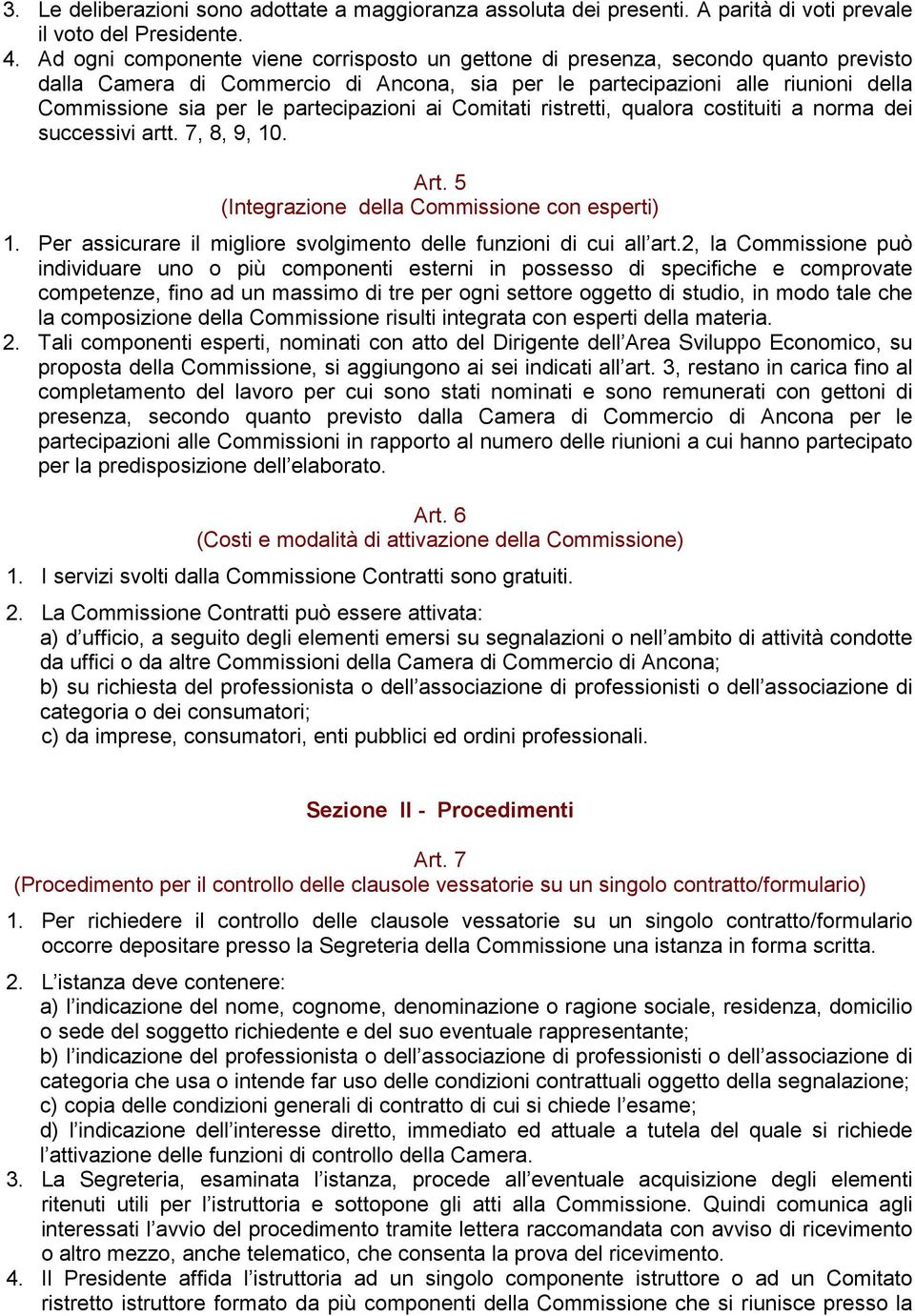 partecipazioni ai Comitati ristretti, qualora costituiti a norma dei successivi artt. 7, 8, 9, 10. Art. 5 (Integrazione della Commissione con esperti) 1.