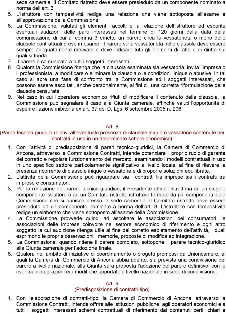 La Commissione, valutati gli elementi raccolti e la relazione dell istruttore ed esperite eventuali audizioni delle parti interessati nel termine di 120 giorni dalla data della comunicazione di cui