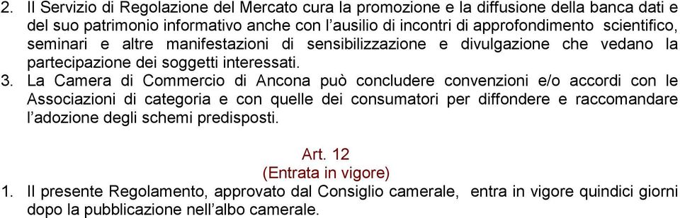 La Camera di Commercio di Ancona può concludere convenzioni e/o accordi con le Associazioni di categoria e con quelle dei consumatori per diffondere e raccomandare l