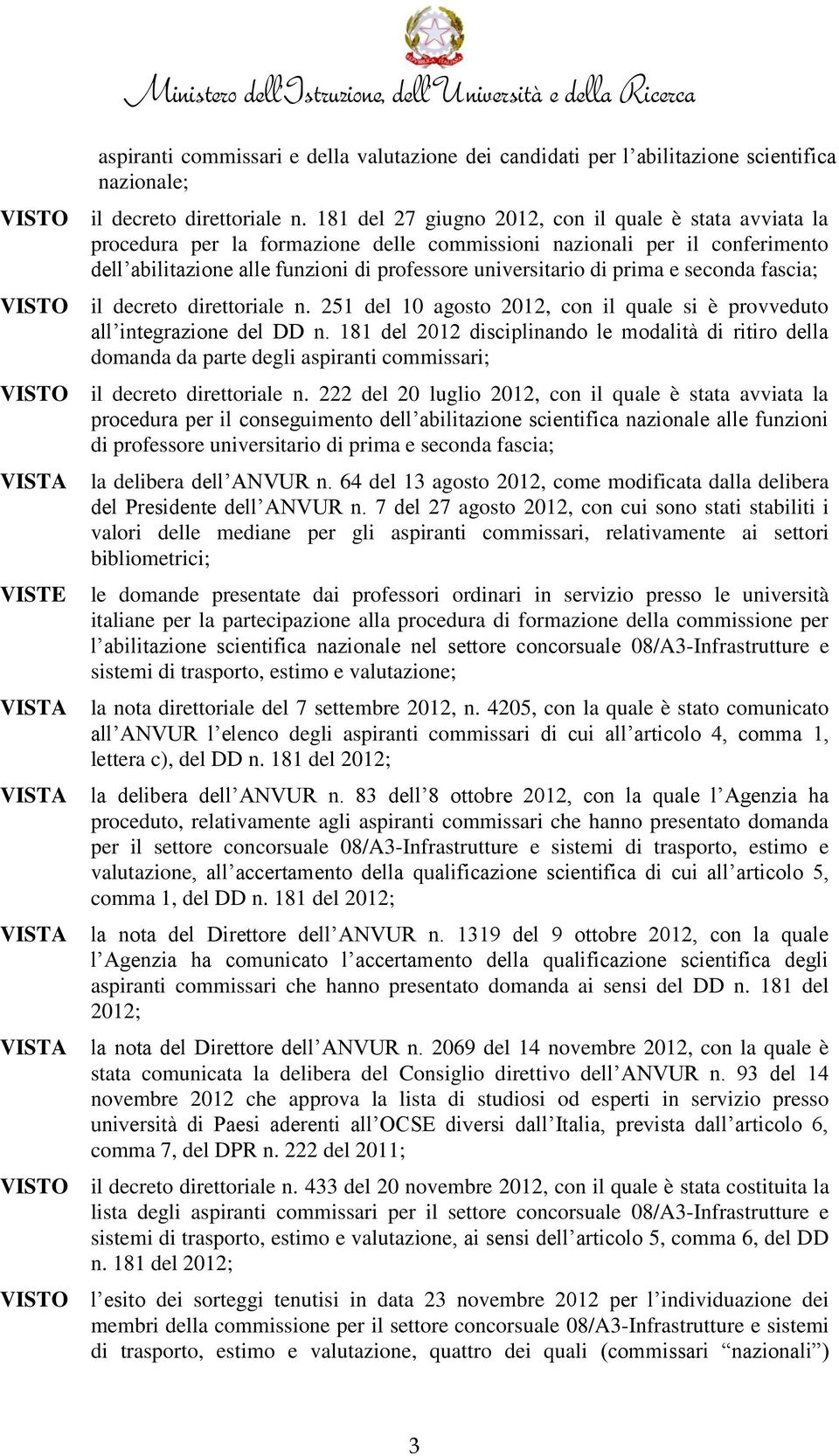 prima e seconda fascia; il decreto direttoriale n. 251 del 10 agosto 2012, con il quale si è provveduto all integrazione del DD n.