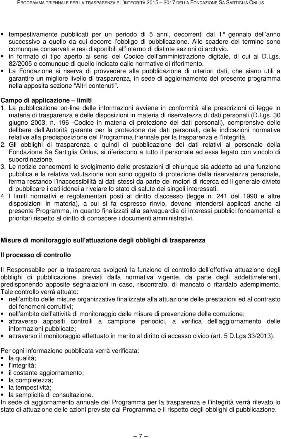 in formato di tipo aperto ai sensi del Codice dell amministrazione digitale, di cui al D.Lgs. 82/2005 e comunque di quello indicato dalle normative di riferimento.