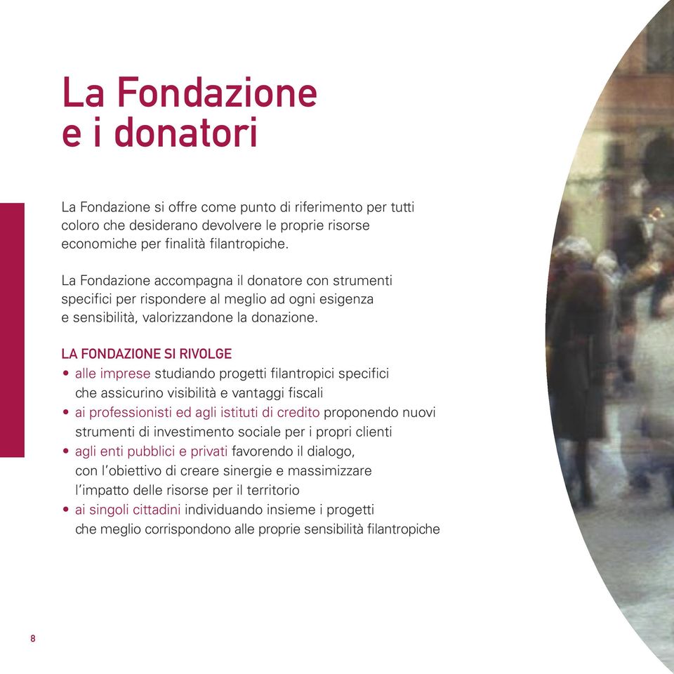 LA FONDAZIONE SI RIVOLGE alle imprese studiando progetti filantropici specifici che assicurino visibilità e vantaggi fiscali ai professionisti ed agli istituti di credito proponendo nuovi strumenti