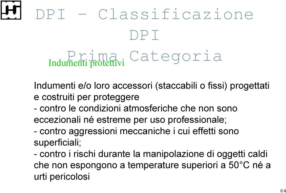 professionale; - contro aggressioni meccaniche i cui effetti sono superficiali; - contro i rischi