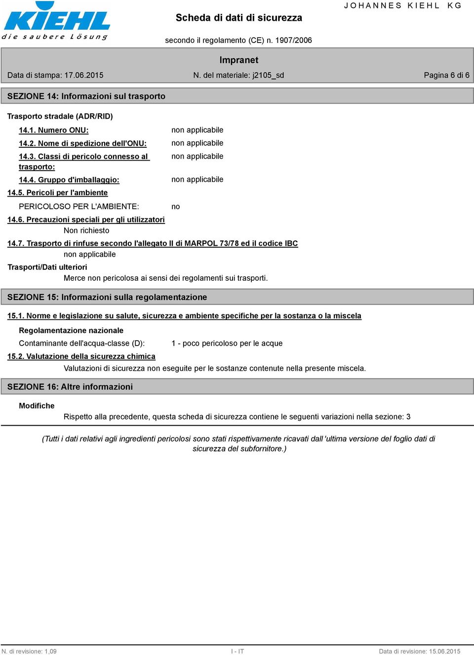 Trasporto di rinfuse secondo l'allegato II di MARPOL 73/78 ed il codice IBC Trasporti/Dati ulteriori Merce non pericolosa ai sensi dei regolamenti sui trasporti.