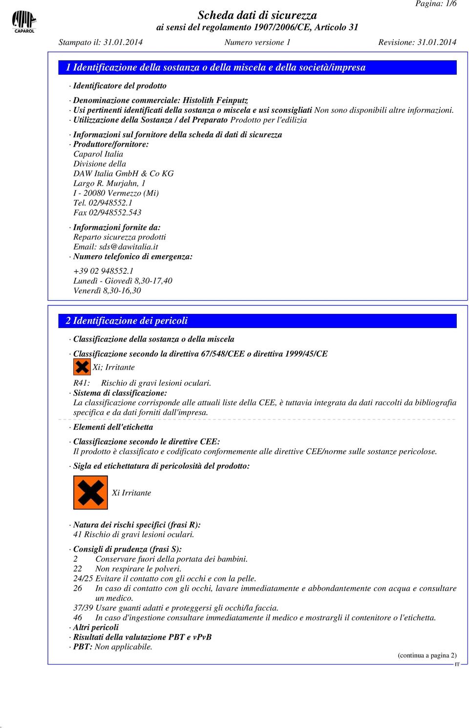 Utilizzazione della Sostanza / del Preparato Prodotto per l'edilizia Informazioni sul fornitore della scheda di dati di sicurezza Produttore/fornitore: Caparol Italia Divisione della DAW Italia GmbH