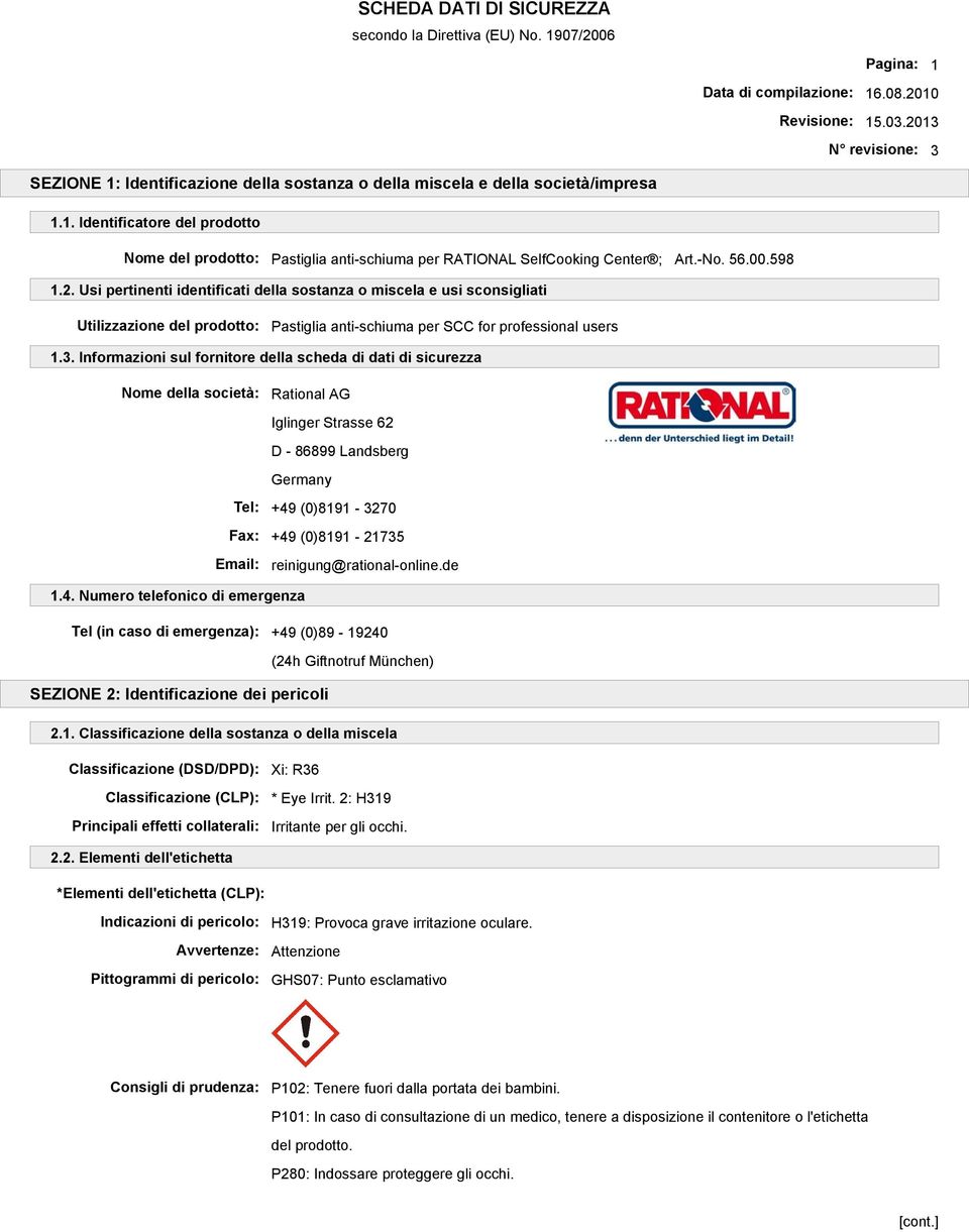 3. Informazioni sul fornitore della scheda di dati di sicurezza Nome della società: Rational AG Iglinger Strasse 62 D - 86899 Landsberg Germany Tel: +49 (0)8191-3270 Fax: +49 (0)8191-21735 Email: