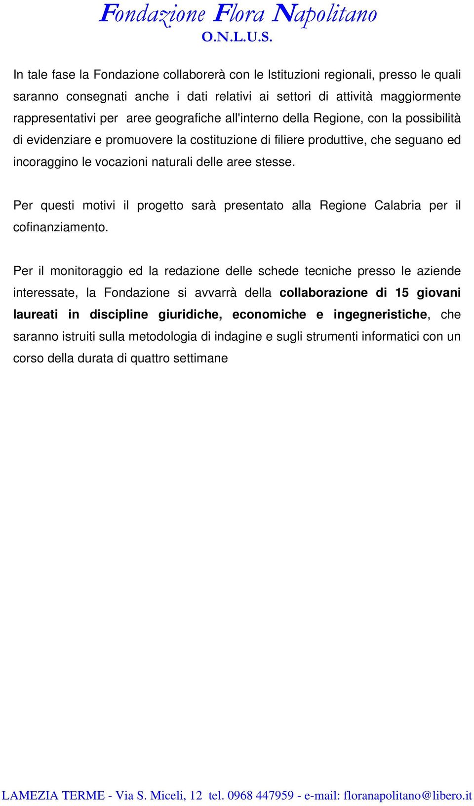Per questi motivi il progetto sarà presentato alla Regione Calabria per il cofinanziamento.