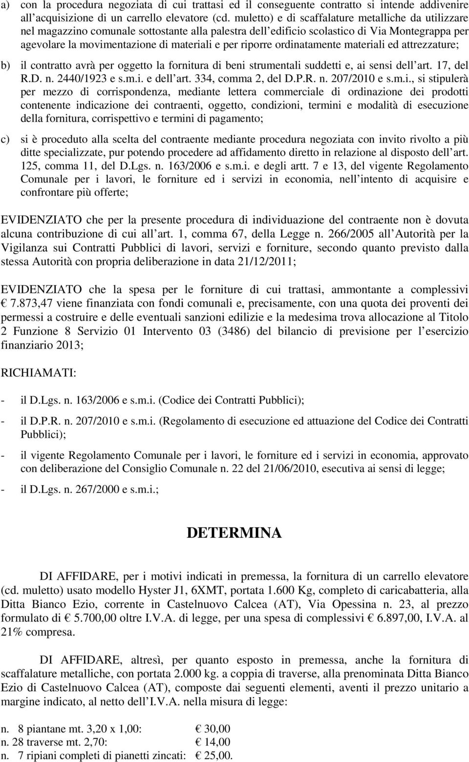 riporre ordinatamente materiali ed attrezzature; b) il contratto avrà per oggetto la fornitura di beni strumentali suddetti e, ai sensi dell art. 17, del R.D. n. 2440/1923 e s.m.i. e dell art.