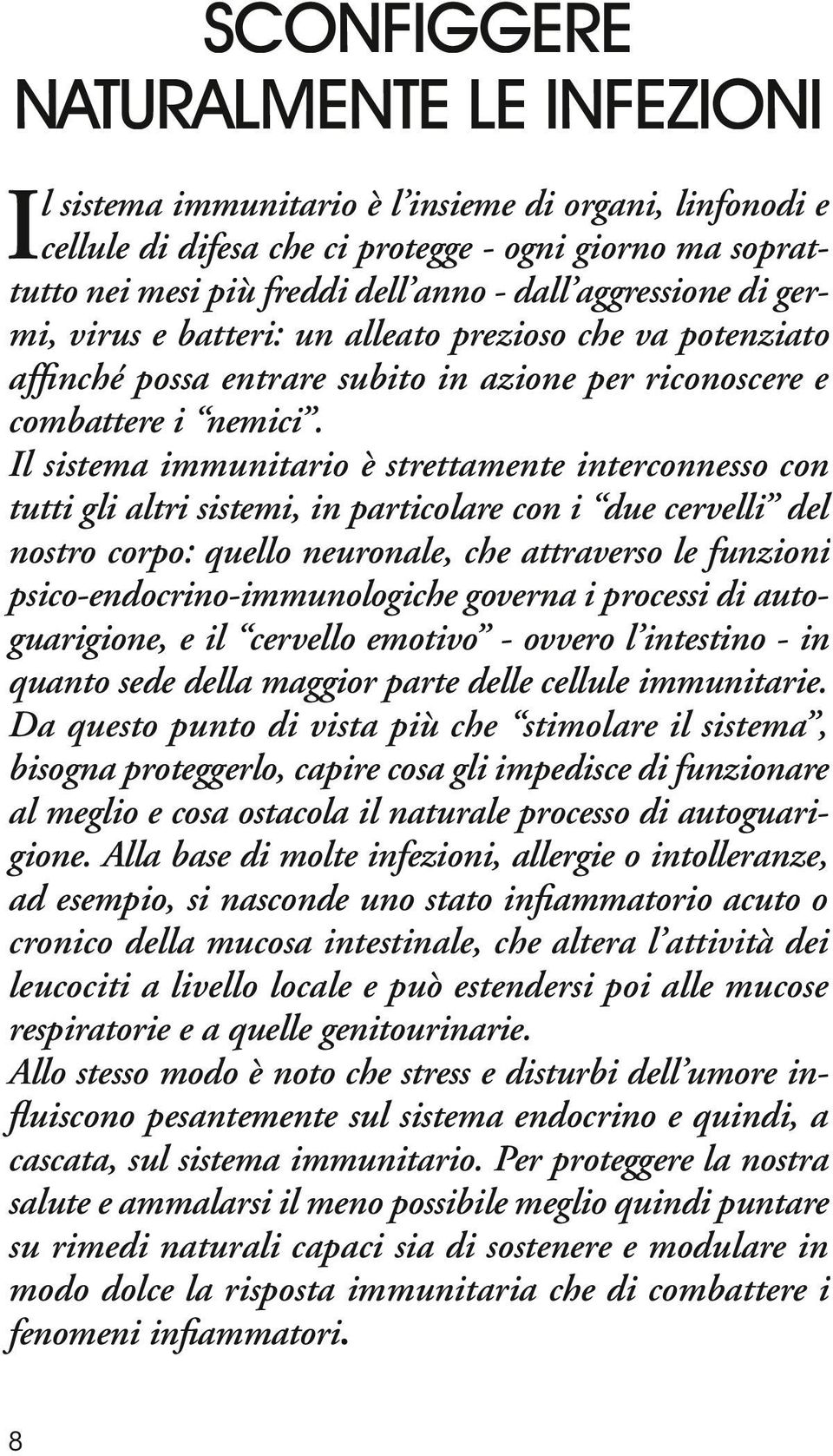 Il sistema immunitario è strettamente interconnesso con tutti gli altri sistemi, in particolare con i due cervelli del nostro corpo: quello neuronale, che attraverso le funzioni