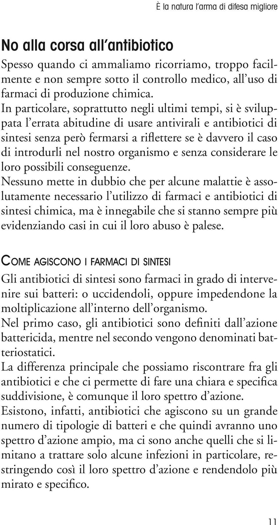 In particolare, soprattutto negli ultimi tempi, si è sviluppata l errata abitudine di usare antivirali e antibiotici di sintesi senza però fermarsi a riflettere se è davvero il caso di introdurli nel