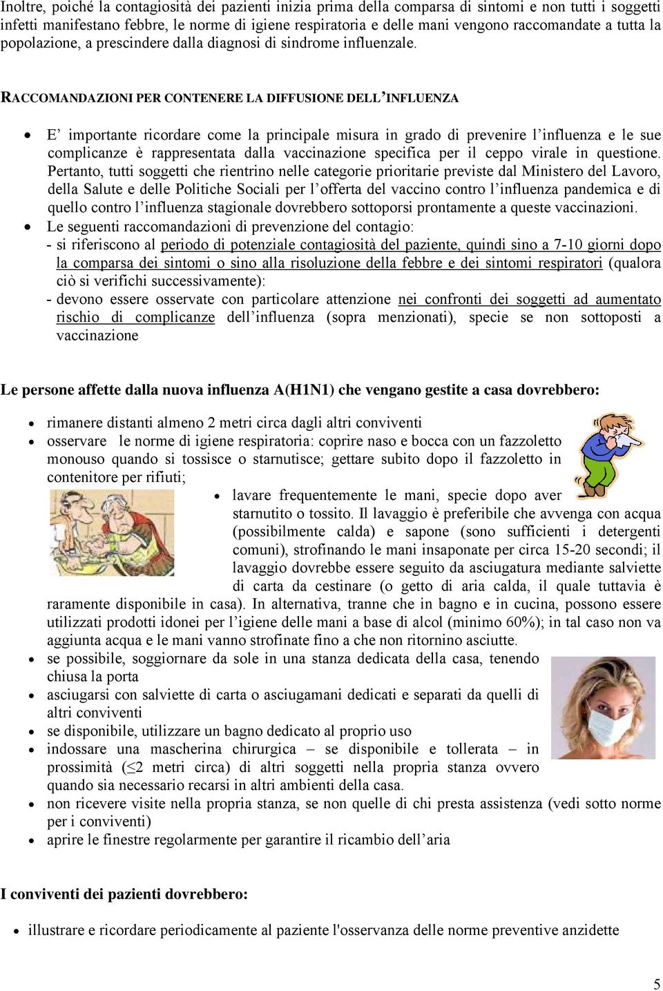 RACCOMANDAZIONI PER CONTENERE LA DIFFUSIONE DELL INFLUENZA E importante ricordare come la principale misura in grado di prevenire l influenza e le sue complicanze è rappresentata dalla vaccinazione