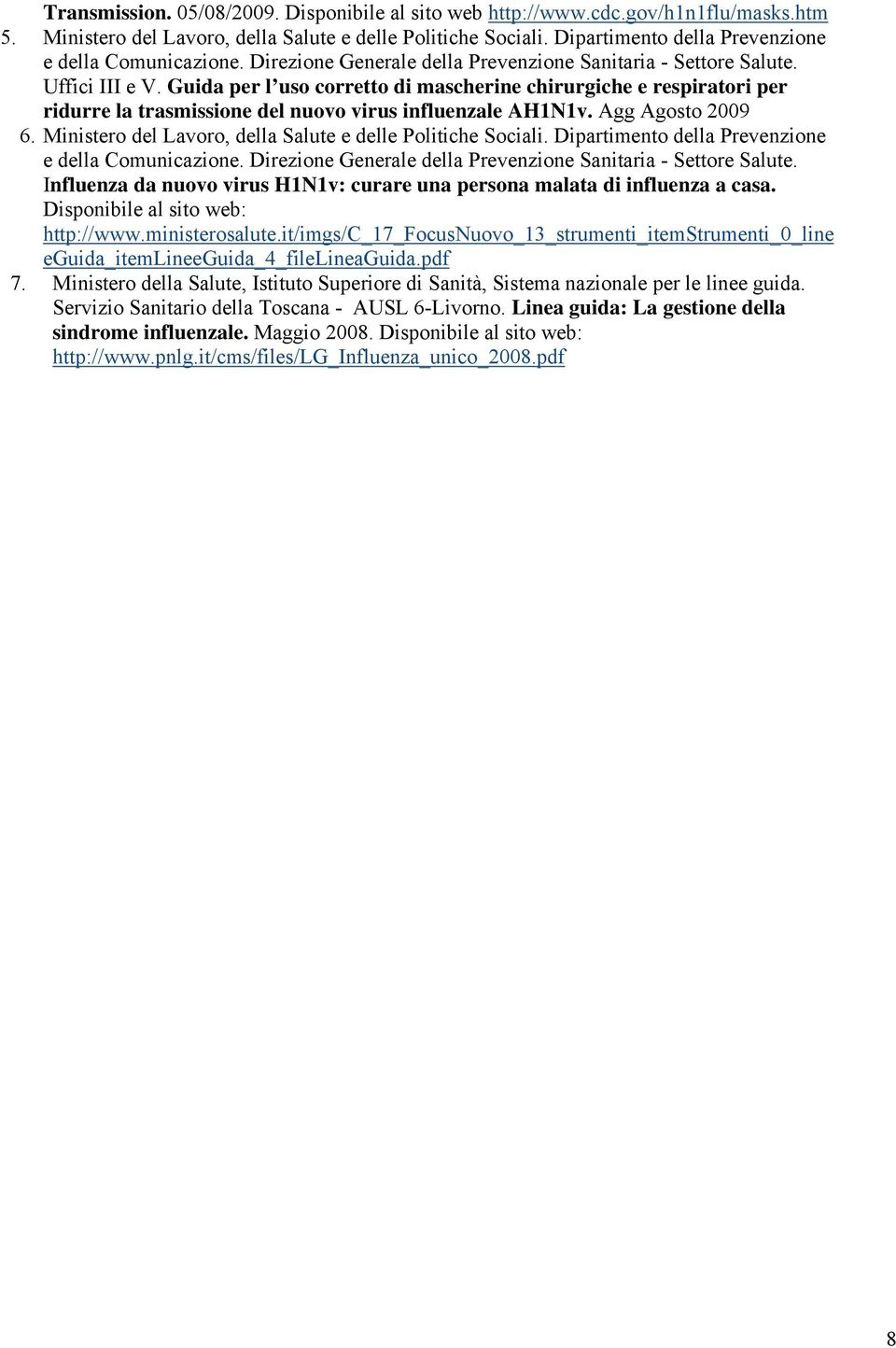 Guida per l uso corretto di mascherine chirurgiche e respiratori per ridurre la trasmissione del nuovo virus influenzale AH1N1v. Agg Agosto 2009 6.
