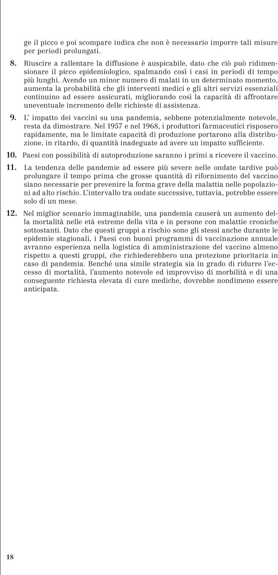 Avendo un minor numero di malati in un determinato momento, aumenta la probabilità che gli interventi medici e gli altri servizi essenziali continuino ad essere assicurati, migliorando così la