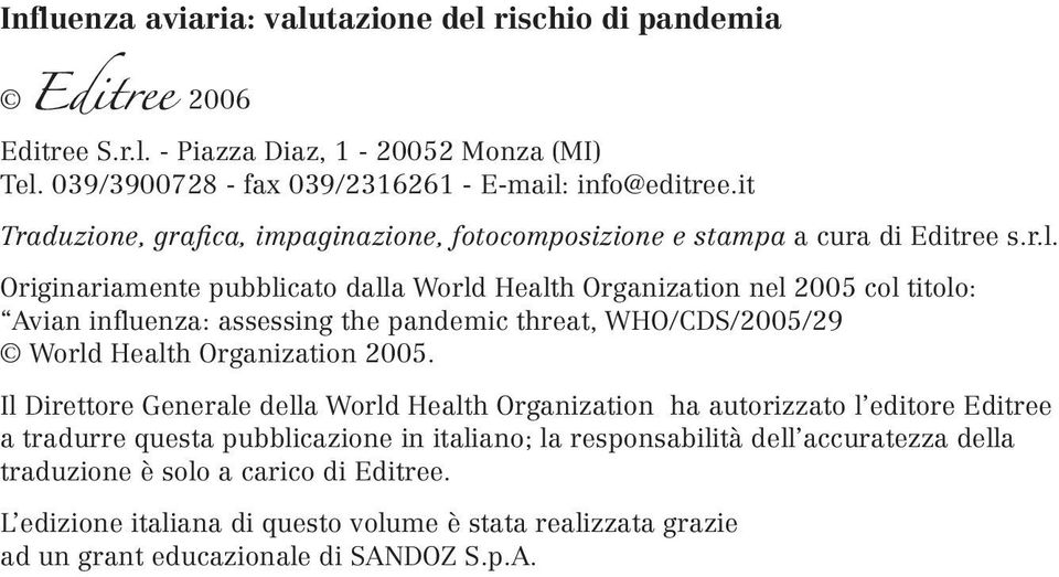 Originariamente pubblicato dalla World Health Organization nel 2005 col titolo: Avian influenza: assessing the pandemic threat, WHO/CDS/2005/29 World Health Organization 2005.