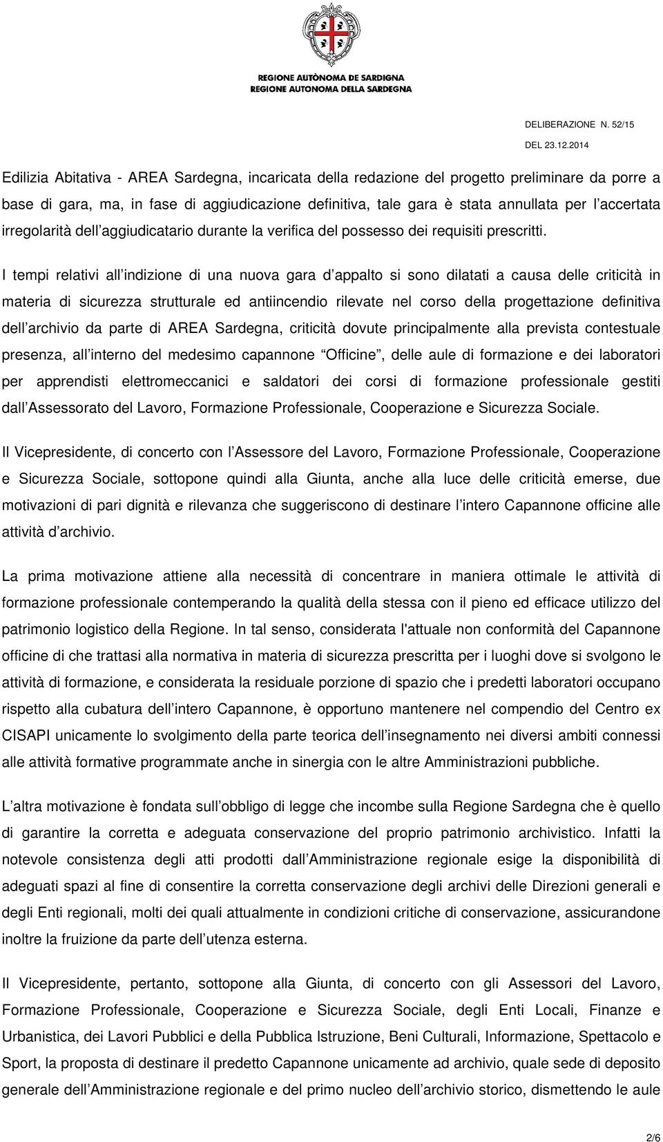 I tempi relativi all indizione di una nuova gara d appalto si sono dilatati a causa delle criticità in materia di sicurezza strutturale ed antiincendio rilevate nel corso della progettazione