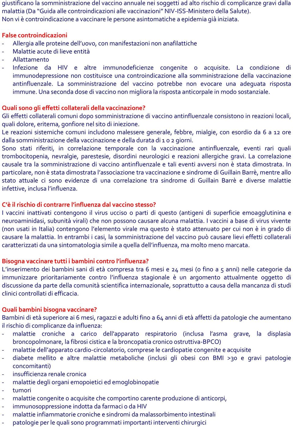 False controindicazioni - Allergia alle proteine dell uovo, con manifestazioni non anafilattiche - Malattie acute di lieve entità - Allattamento - Infezione da HIV e altre immunodeficienze congenite