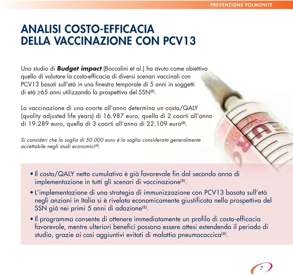 prospettiva del SSN (8). La vaccinazione di una coorte all anno determina un costo/qaly (quality adjusted life years) di 16.987 euro, quella di 2 coorti all anno di 19.