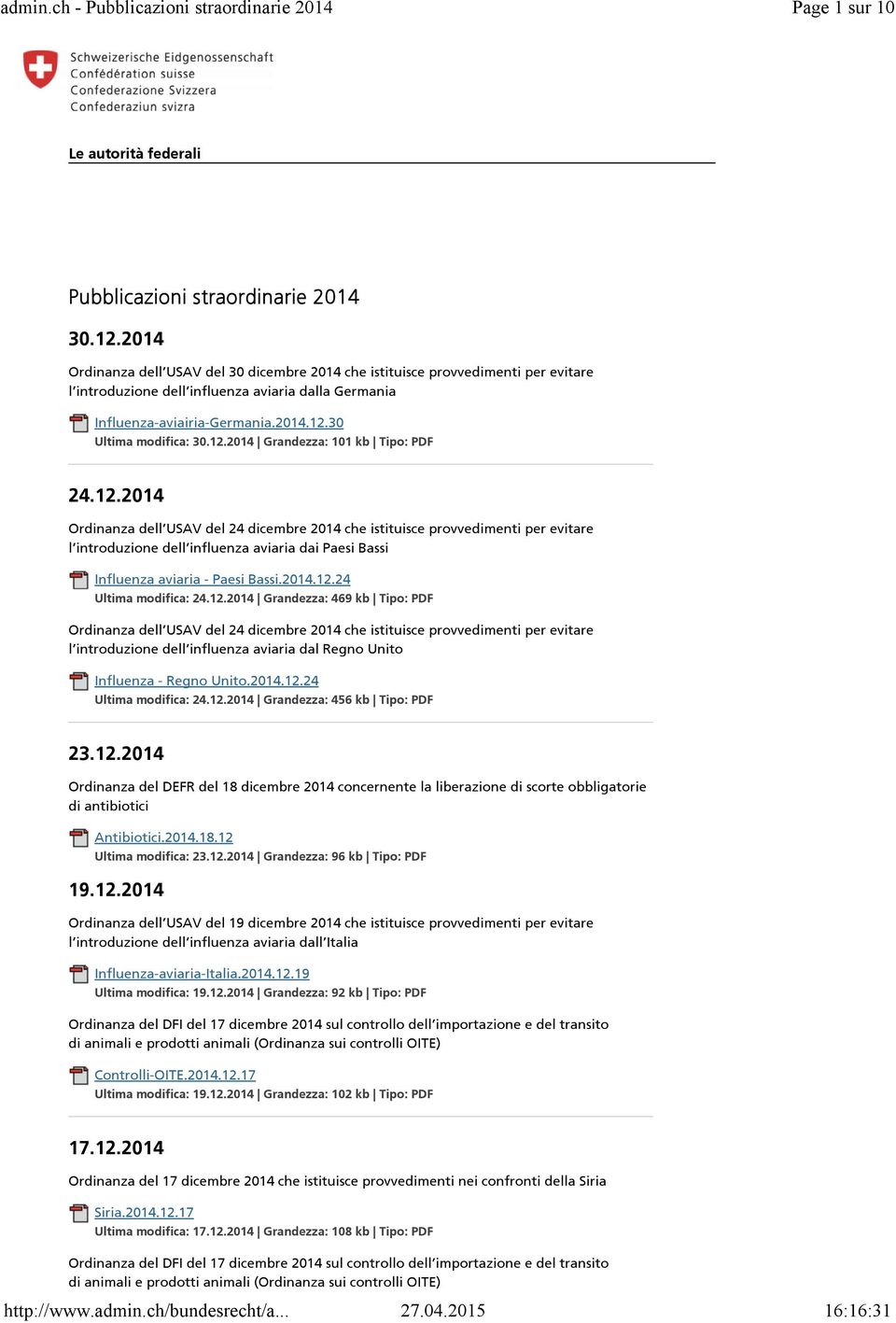 12.2014 Grandezza: 101 kb Tipo: PDF 24.12.2014 Ordinanza dell USAV del 24 dicembre 2014 che istituisce provvedimenti per evitare l introduzione dell influenza aviaria dai Paesi Bassi Influenza aviaria - Paesi Bassi.