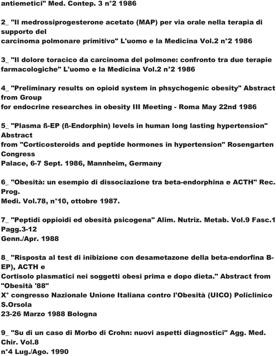 2 n 2 1986 4_ "Preliminary results on opioid system in phsychogenic obesity" Abstract from Group for endocrine researches in obesity III Meeting - Roma May 22nd 1986 5_ "Plasma ß-EP (ß-Endorphin)