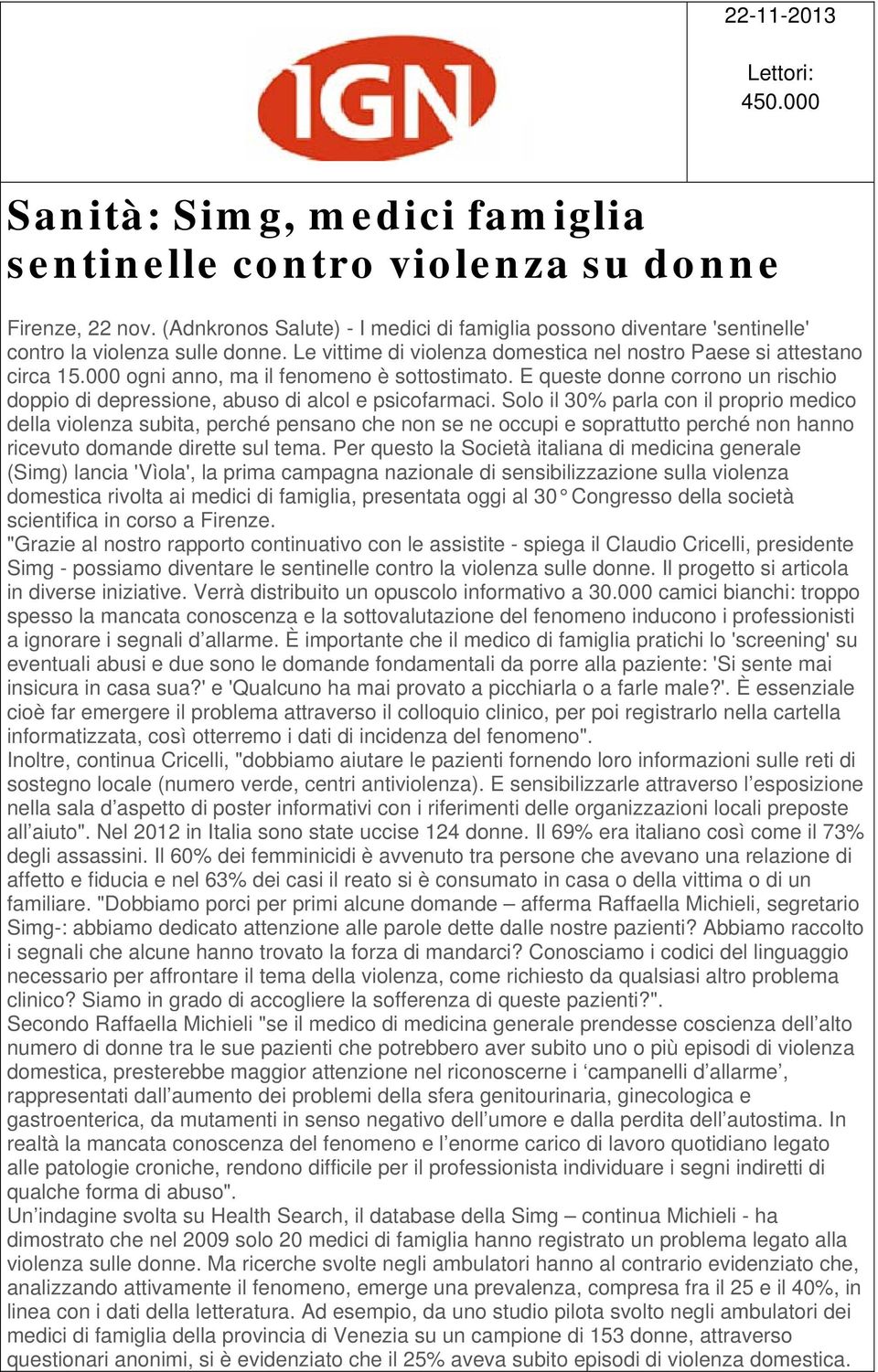 000 ogni anno, ma il fenomeno è sottostimato. E queste donne corrono un rischio doppio di depressione, abuso di alcol e psicofarmaci.