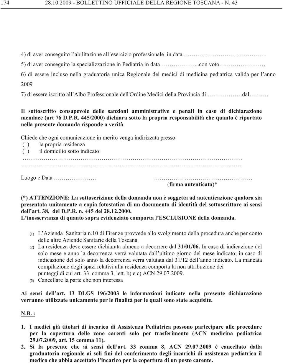 ..con voto 6) di essere incluso nella graduatoria unica Regionale dei medici di medicina pediatrica valida per l anno 2009 7) di essere iscritto all Albo Professionale dell'ordine Medici della