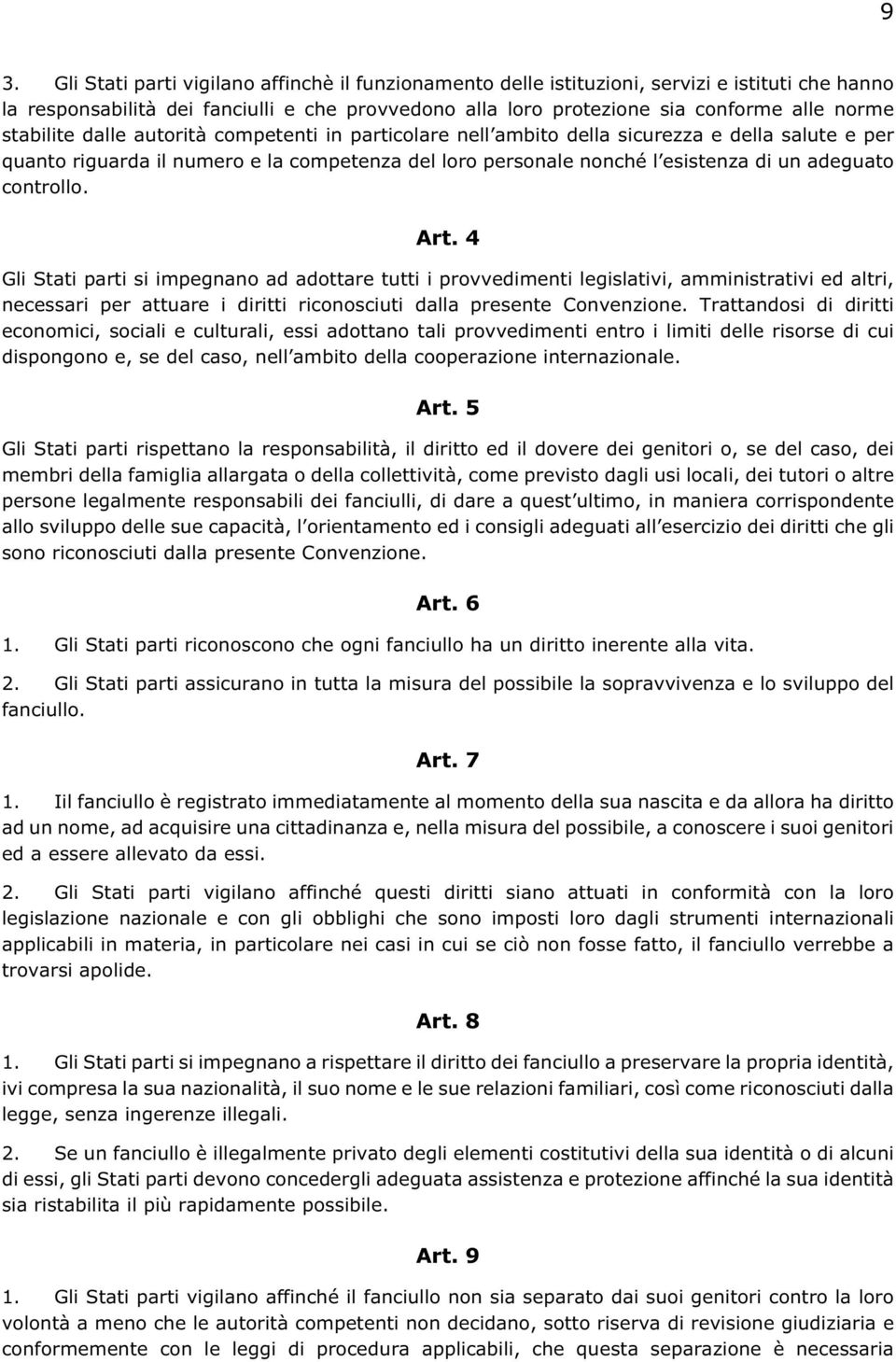 controllo. Art. 4 Gli Stati parti si impegnano ad adottare tutti i provvedimenti legislativi, amministrativi ed altri, necessari per attuare i diritti riconosciuti dalla presente Convenzione.