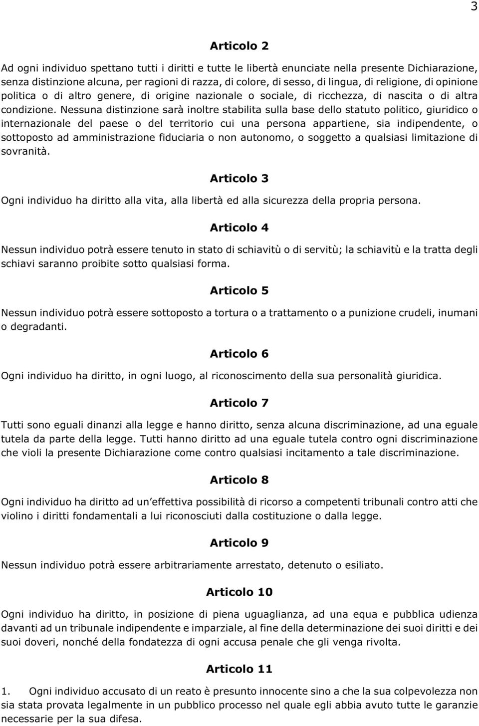 Nessuna distinzione sarà inoltre stabilita sulla base dello statuto politico, giuridico o internazionale del paese o del territorio cui una persona appartiene, sia indipendente, o sottoposto ad