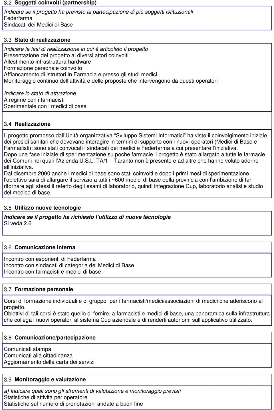 personale coinvolto Affiancamento di istruttori in Farmacia e presso gli studi medici Monitoraggio continuo dell attività e delle proposte che intervengono da questi operatori Indicare lo stato di