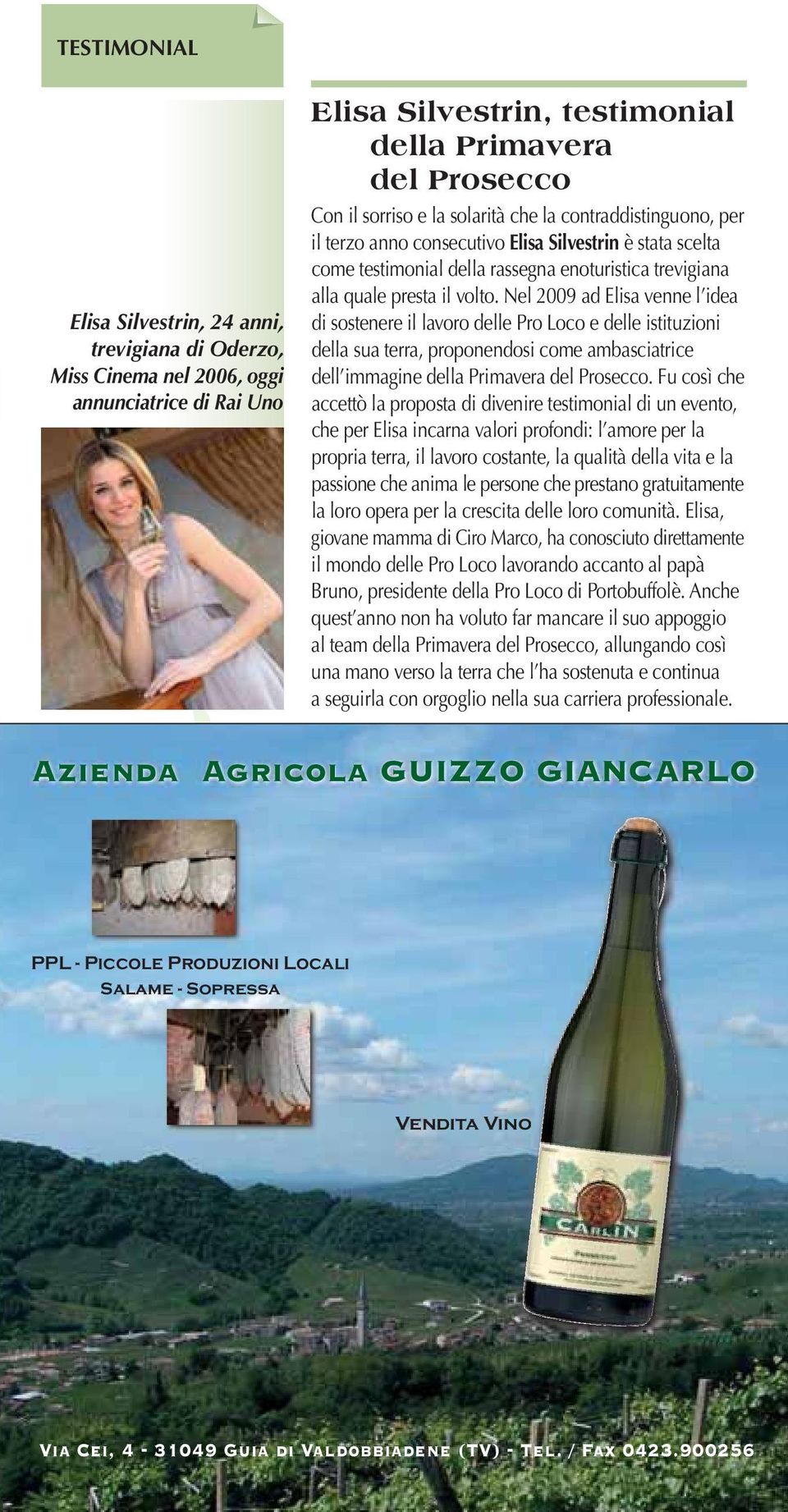 Nel 2009 ad Elisa venne l idea di sostenere il lavoro delle Pro Loco e delle istituzioni della sua terra, proponendosi come ambasciatrice dell immagine della Primavera del Prosecco.