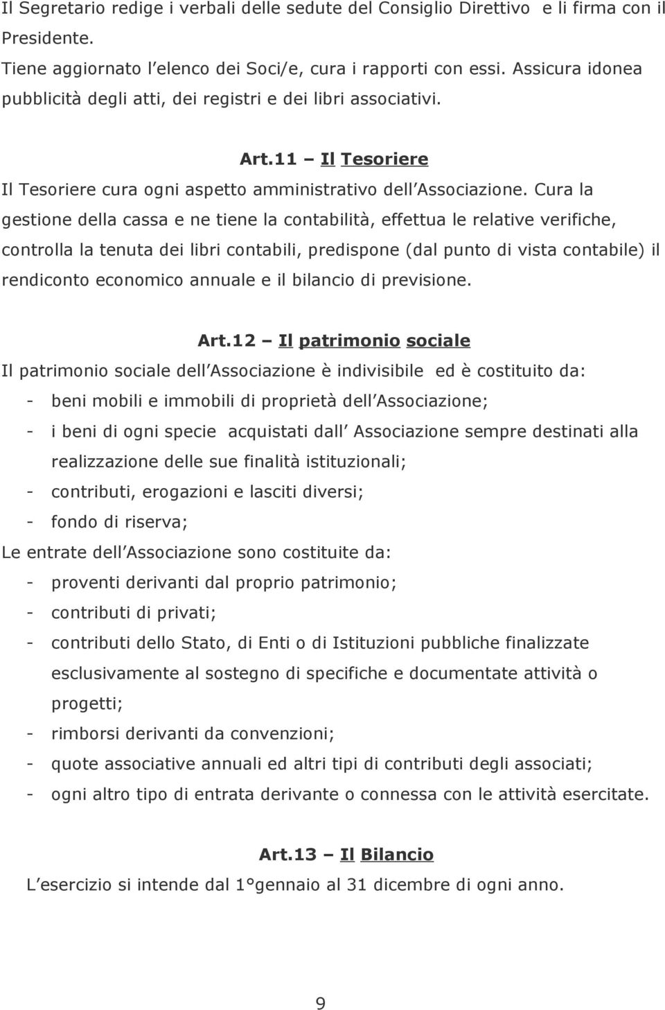 Cura la gestione della cassa e ne tiene la contabilità, effettua le relative verifiche, controlla la tenuta dei libri contabili, predispone (dal punto di vista contabile) il rendiconto economico