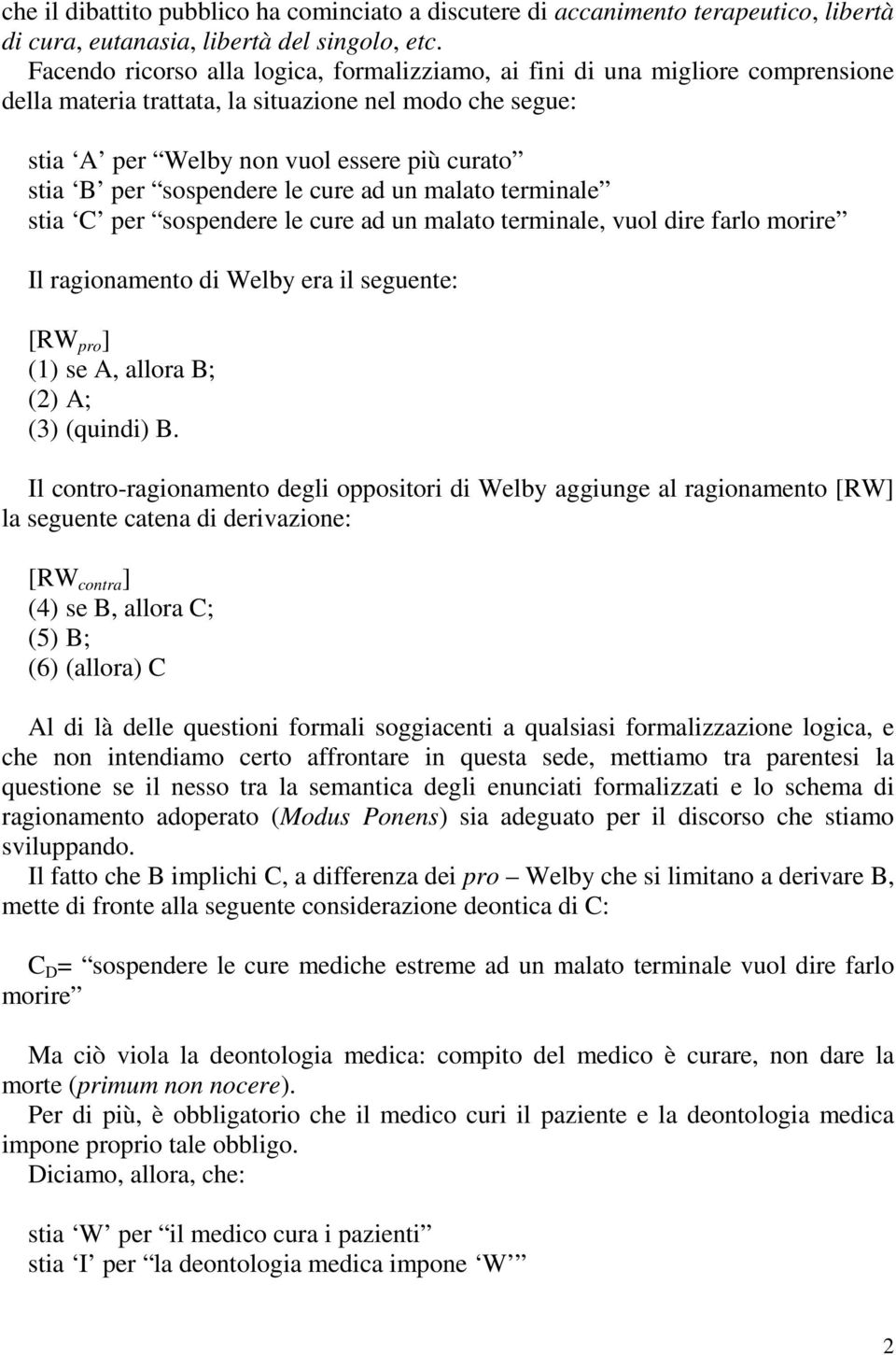 sospendere le cure ad un malato terminale stia C per sospendere le cure ad un malato terminale, vuol dire farlo morire Il ragionamento di Welby era il seguente: [RW pro ] (1) se A, allora B; (2) A;