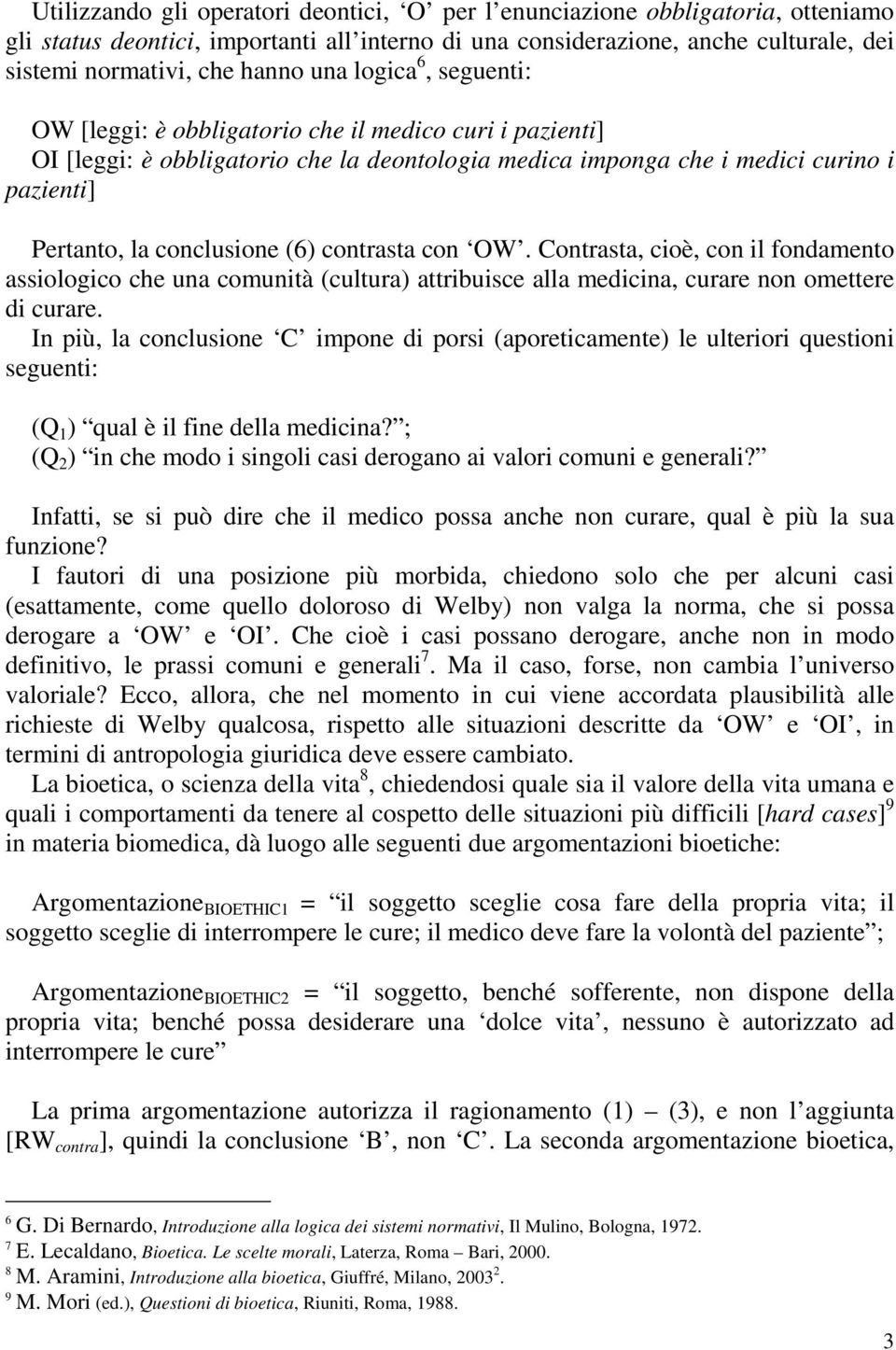 (6) contrasta con OW. Contrasta, cioè, con il fondamento assiologico che una comunità (cultura) attribuisce alla medicina, curare non omettere di curare.