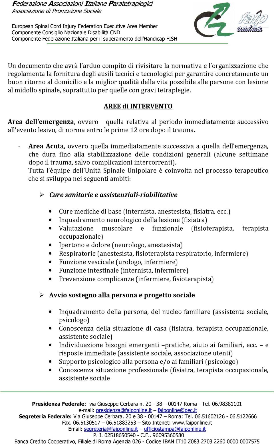 AREE di INTERVENTO Area dell emergenza, ovvero quella relativa al periodo immediatamente successivo all evento lesivo, di norma entro le prime 12 ore dopo il trauma.