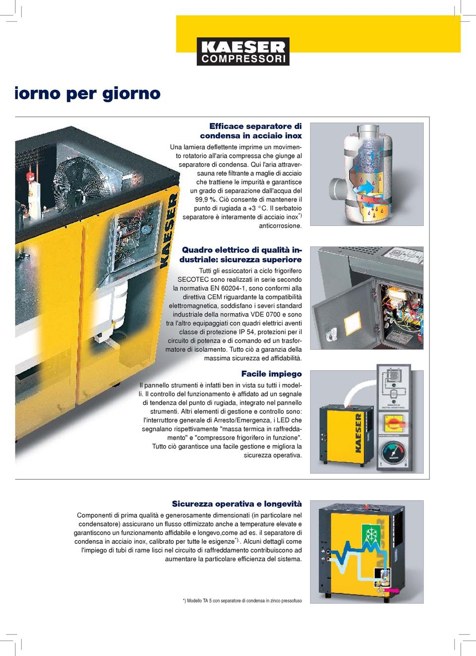 Il serbatoio separatore è interamente di acciaio inox *) anticorrosione.