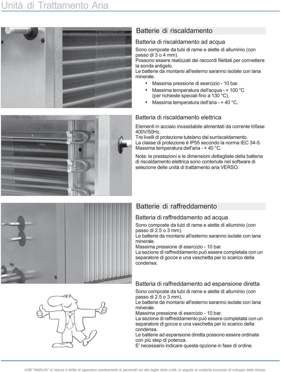 Mssim tempertur ell'cqu - + C (per richieste specili fino 130 C). Mssim tempertur ell'ri - + 40 C. Btteri i risclmento elettric Elementi in cciio inossiile limentti corrente trifse V/50Hz.